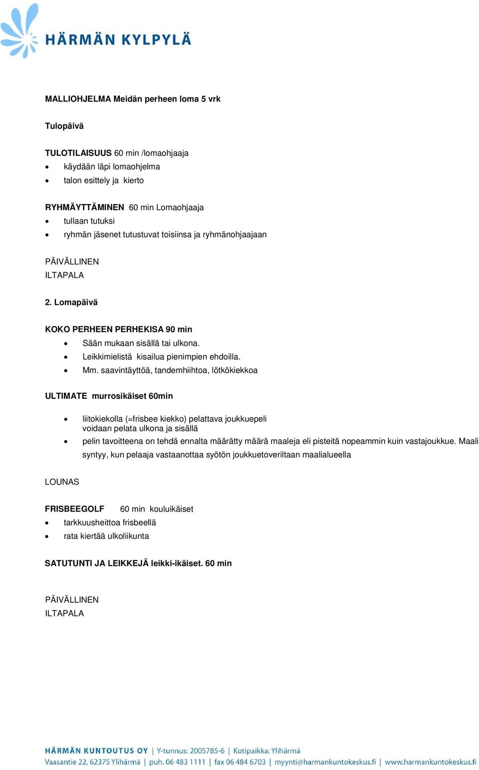 saavintäyttöä, tandemhiihtoa, lötkökiekkoa ULTIMATE murrosikäiset 60min liitokiekolla (=frisbee kiekko) pelattava joukkuepeli voidaan pelata ulkona ja sisällä pelin tavoitteena on tehdä ennalta