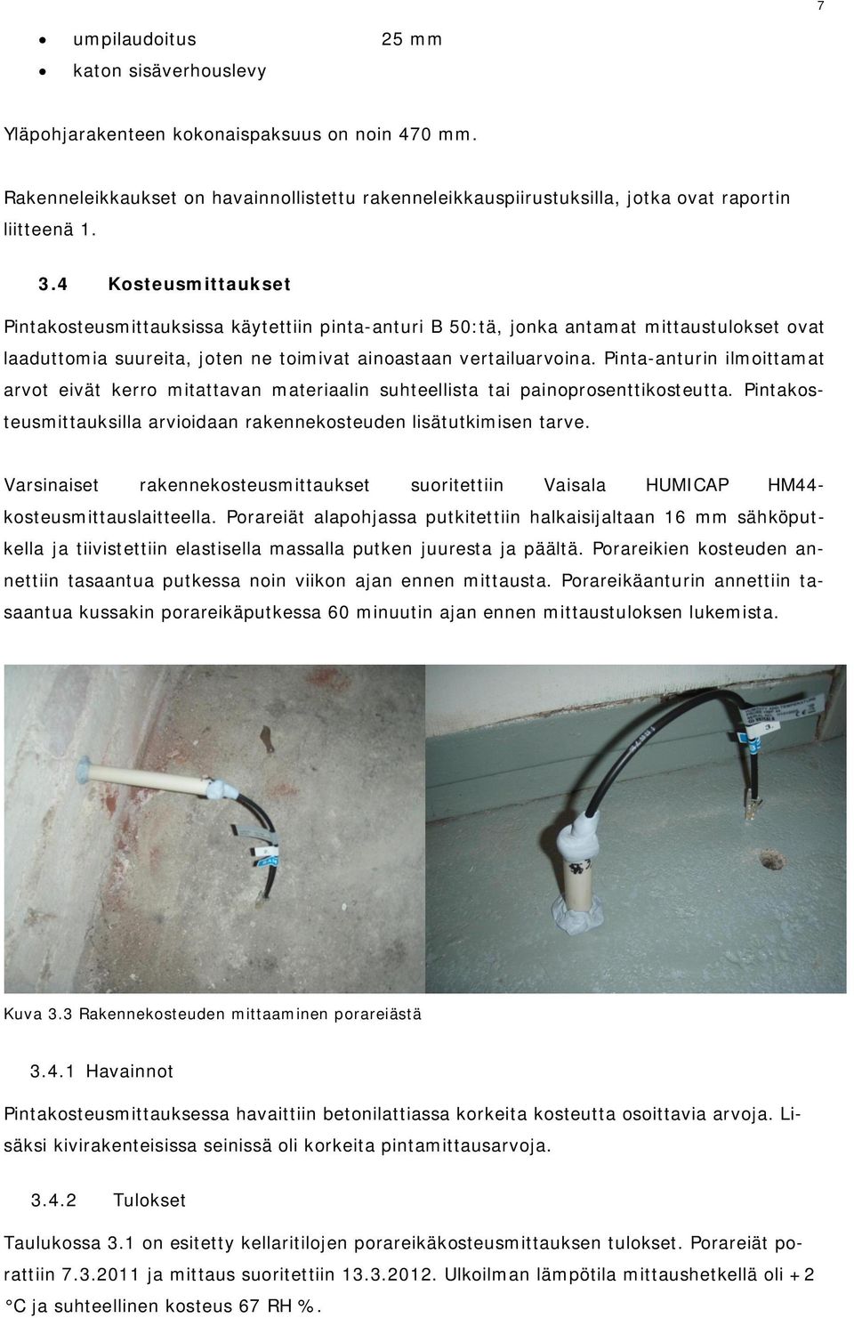 Pinta-anturin ilmoittamat arvot eivät kerro mitattavan materiaalin suhteellista tai painoprosenttikosteutta. Pintakosteusmittauksilla arvioidaan rakennekosteuden lisätutkimisen tarve.