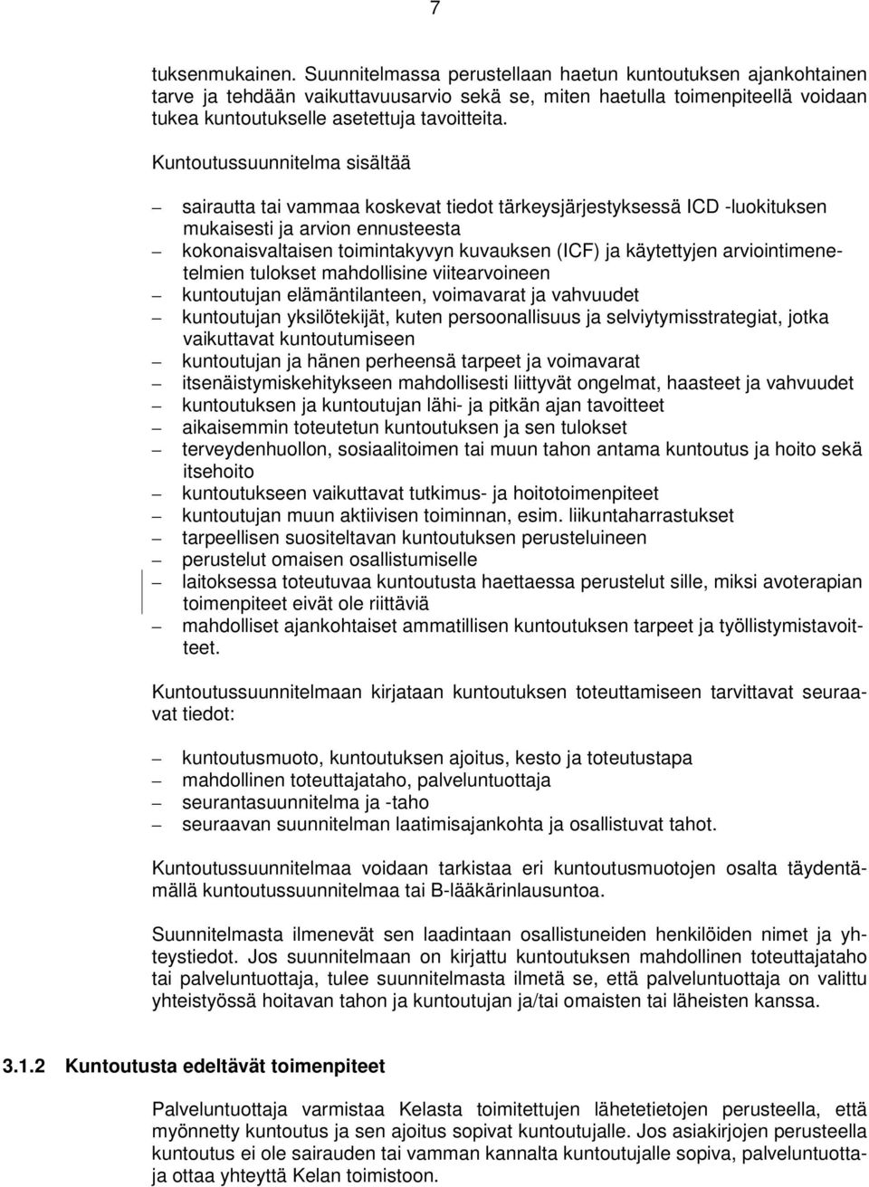 Kuntoutussuunnitelma sisältää sairautta tai vammaa koskevat tiedot tärkeysjärjestyksessä ICD -luokituksen mukaisesti ja arvion ennusteesta kokonaisvaltaisen toimintakyvyn kuvauksen (ICF) ja