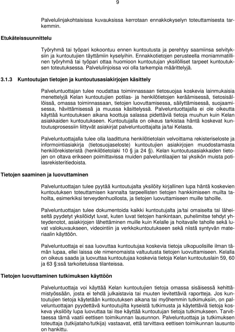 Ennakkotietojen perusteella moniammatillinen työryhmä tai työpari ottaa huomioon kuntoutujan yksilölliset tarpeet kuntoutuksen toteutuksessa. Palvelulinjoissa voi olla tarkempia määrittelyjä. 3.1.