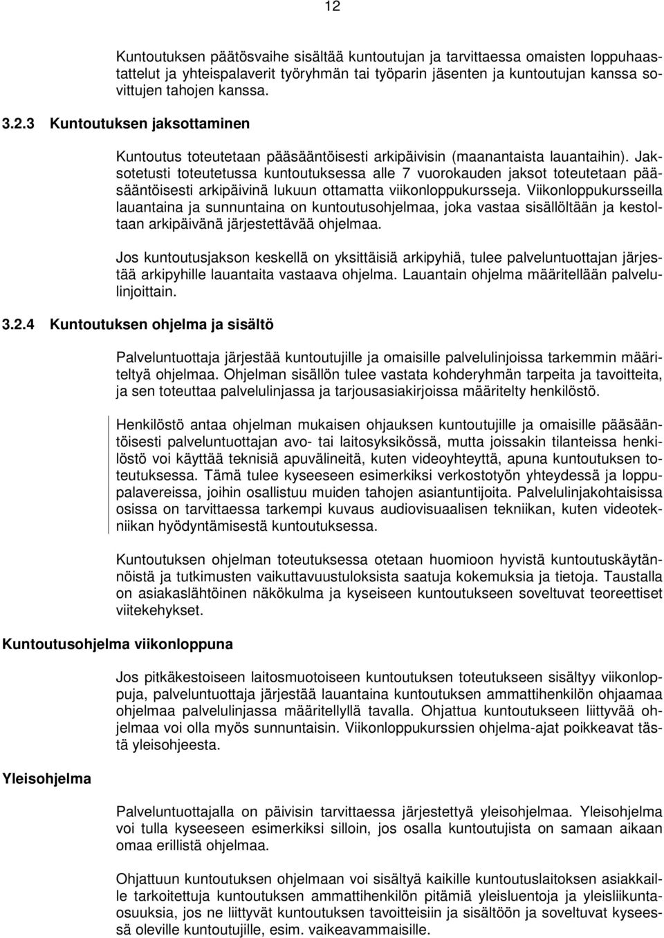 Viikonloppukursseilla lauantaina ja sunnuntaina on kuntoutusohjelmaa, joka vastaa sisällöltään ja kestoltaan arkipäivänä järjestettävää ohjelmaa.