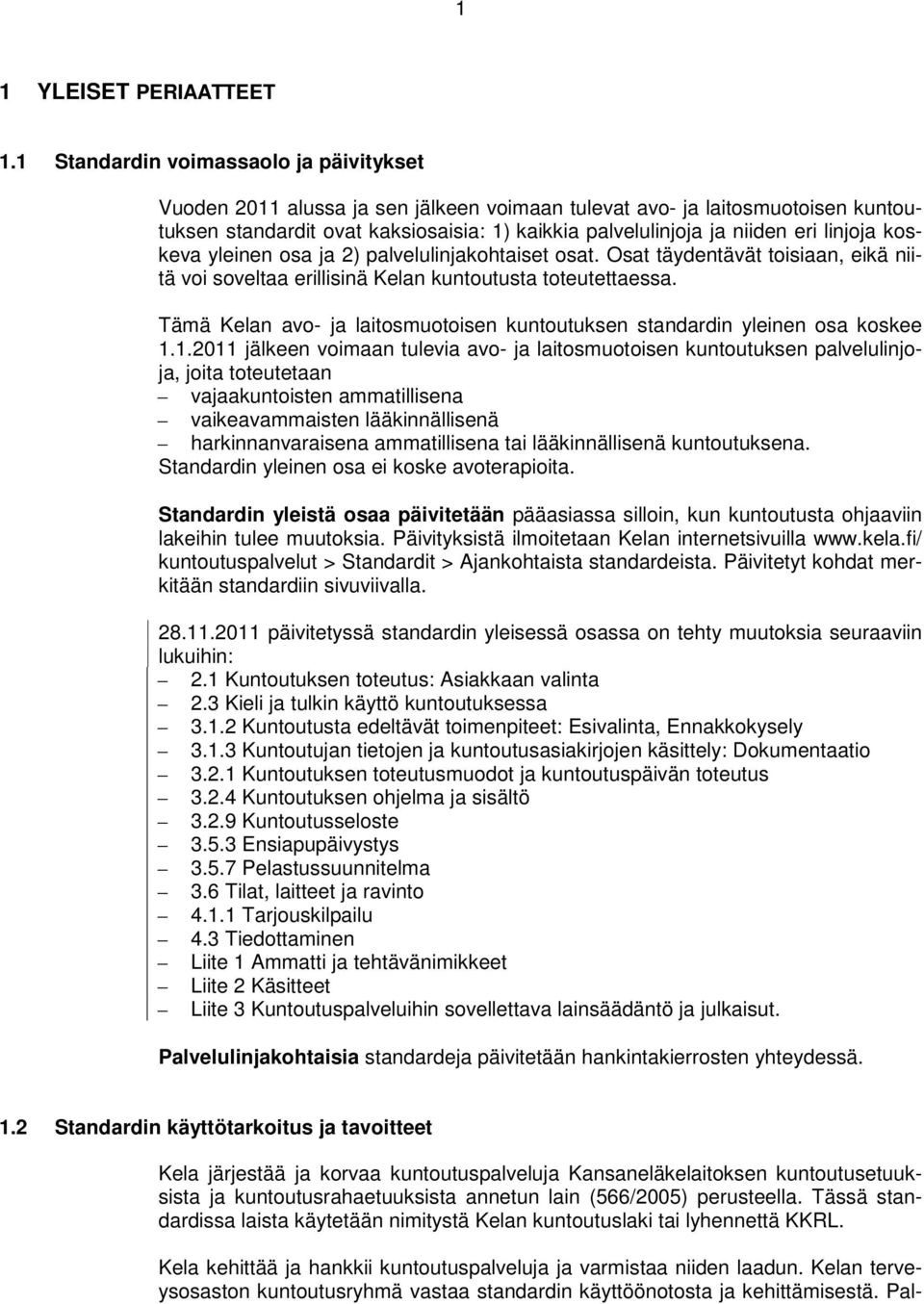 linjoja koskeva yleinen osa ja 2) palvelulinjakohtaiset osat. Osat täydentävät toisiaan, eikä niitä voi soveltaa erillisinä Kelan kuntoutusta toteutettaessa.