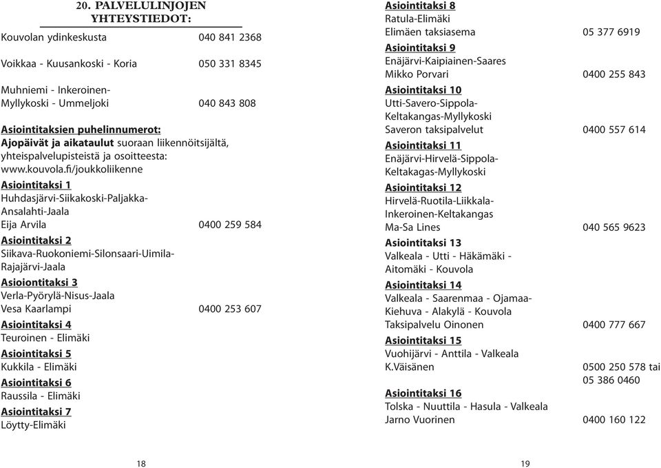 fi/joukkoliikenne Asiointitaksi 1 Huhdasjärvi-Siikakoski-Paljakka- Ansalahti-Jaala Eija Arvila 0400 259 584 Asiointitaksi 2 Siikava-Ruokoniemi-Silonsaari-Uimila- Rajajärvi-Jaala Asioiontitaksi 3