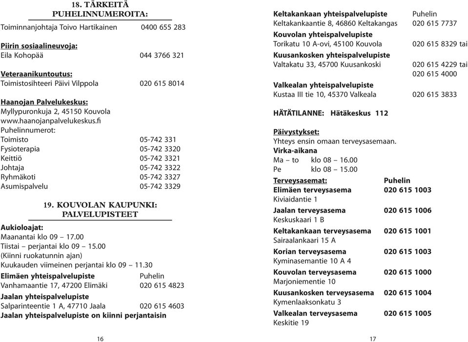 fi Puhelinnumerot: Toimisto 05-742 331 Fysioterapia 05-742 3320 Keittiö 05-742 3321 Johtaja 05-742 3322 Ryhmäkoti 05-742 3327 Asumispalvelu 05-742 3329 19.