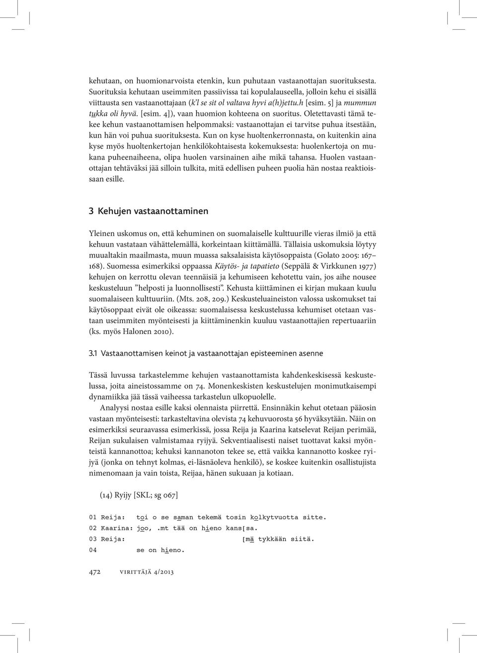 [esim. 4]), vaan huomion kohteena on suoritus. Oletettavasti tämä tekee kehun vastaanottamisen helpommaksi: vastaanottajan ei tarvitse puhua itsestään, kun hän voi puhua suorituksesta.