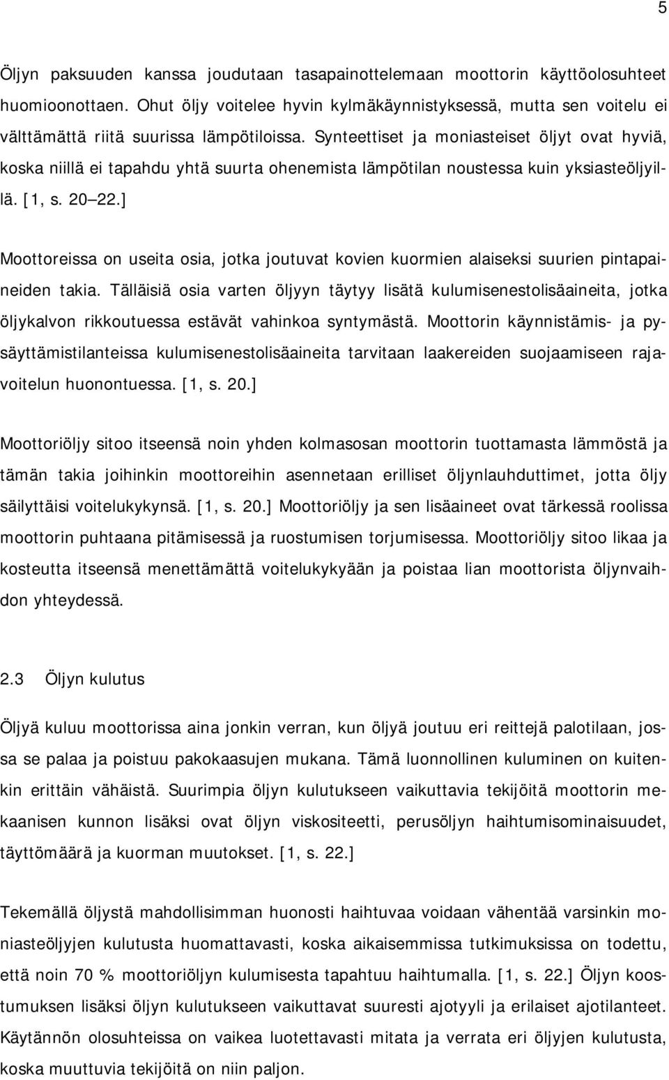 Synteettiset ja moniasteiset öljyt ovat hyviä, koska niillä ei tapahdu yhtä suurta ohenemista lämpötilan noustessa kuin yksiasteöljyillä. [1, s. 20 22.