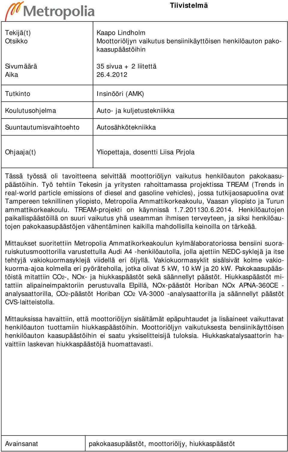 2012 Insinööri (AMK) Auto- ja kuljetustekniikka Autosähkötekniikka Ohjaaja(t) Yliopettaja, dosentti Liisa Pirjola Tässä työssä oli tavoitteena selvittää moottoriöljyn vaikutus henkilöauton