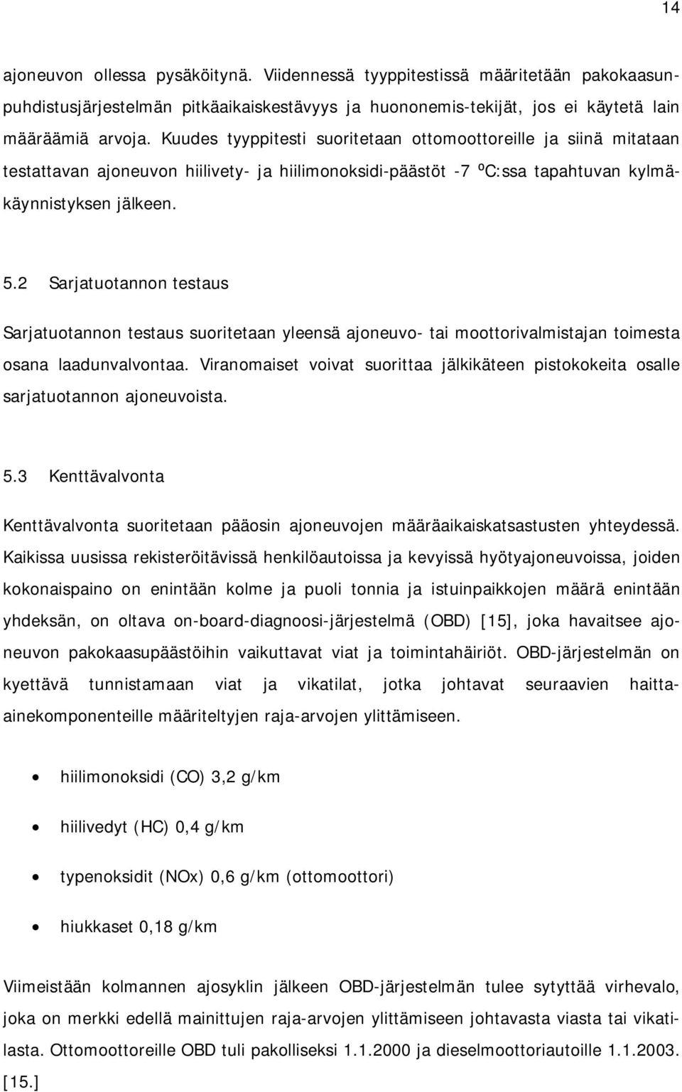 2 Sarjatuotannon testaus Sarjatuotannon testaus suoritetaan yleensä ajoneuvo- tai moottorivalmistajan toimesta osana laadunvalvontaa.