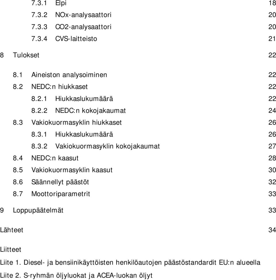 4 NEDC:n kaasut 28 8.5 Vakiokuormasyklin kaasut 30 8.6 Säännellyt päästöt 32 8.