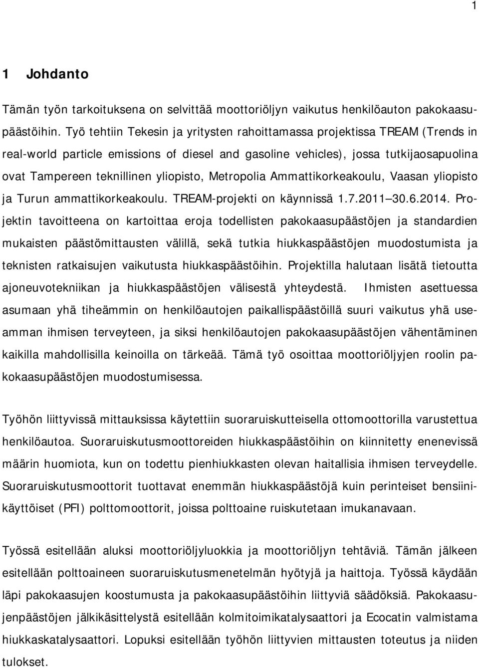 yliopisto, Metropolia Ammattikorkeakoulu, Vaasan yliopisto ja Turun ammattikorkeakoulu. TREAM-projekti on käynnissä 1.7.2011 30.6.2014.