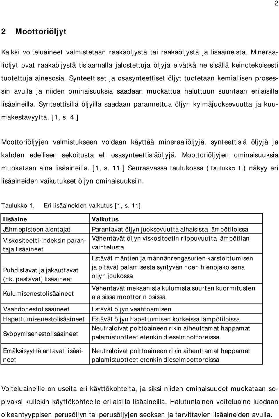 Synteettiset ja osasynteettiset öljyt tuotetaan kemiallisen prosessin avulla ja niiden ominaisuuksia saadaan muokattua haluttuun suuntaan erilaisilla lisäaineilla.