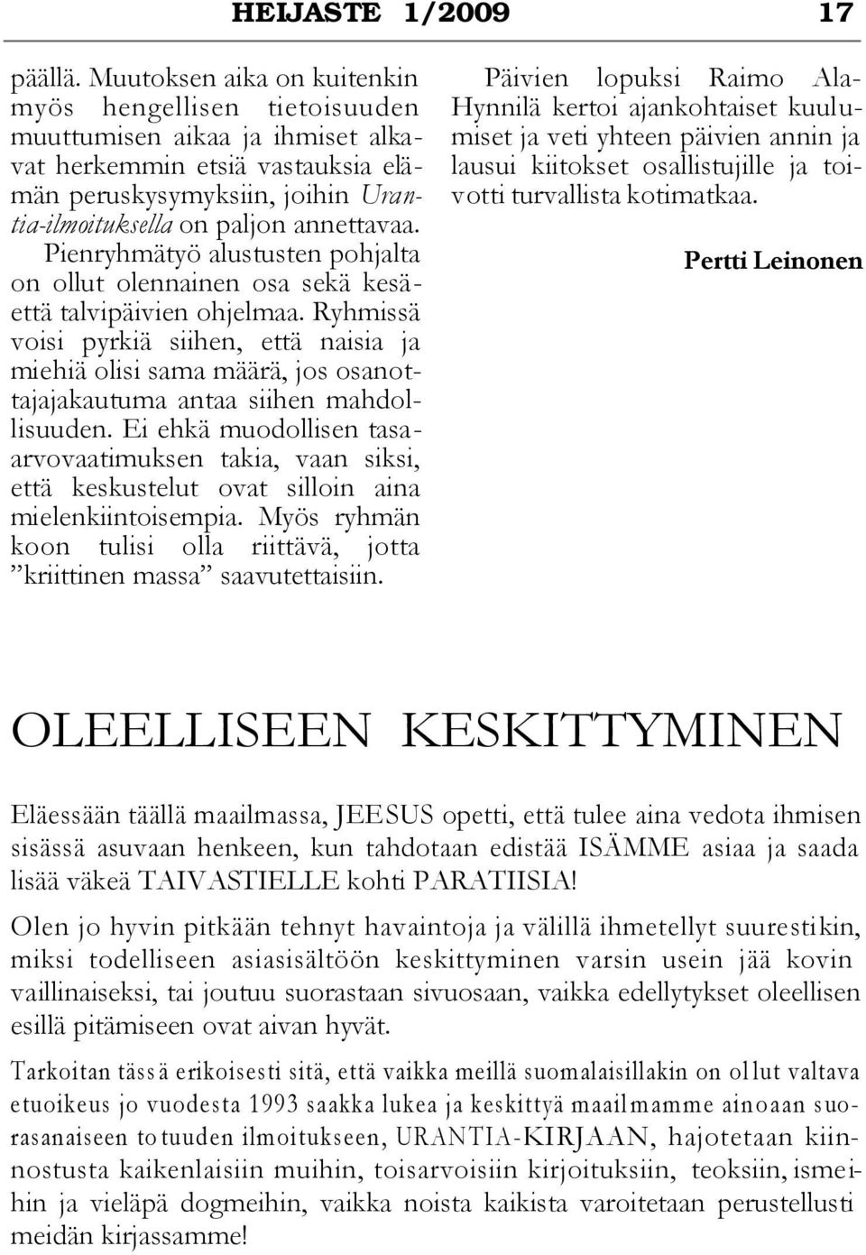 Pienryhmätyö alustusten pohjalta on ollut olennainen osa sekä kesäettä talvipäivien ohjelmaa.