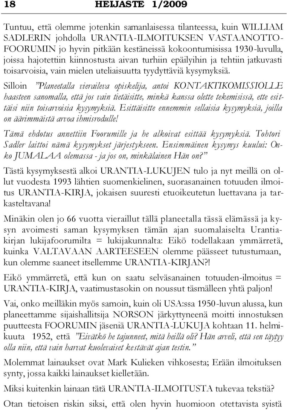 Silloin Planeetalla vieraileva opiskelija, antoi KONTAKTIKOMISSIOLLE haasteen sanomalla, että jos vain tietäisitte, minkä kanssa olette tekemisissä, ette esittäisi niin toisarvoisia kysymyksiä.