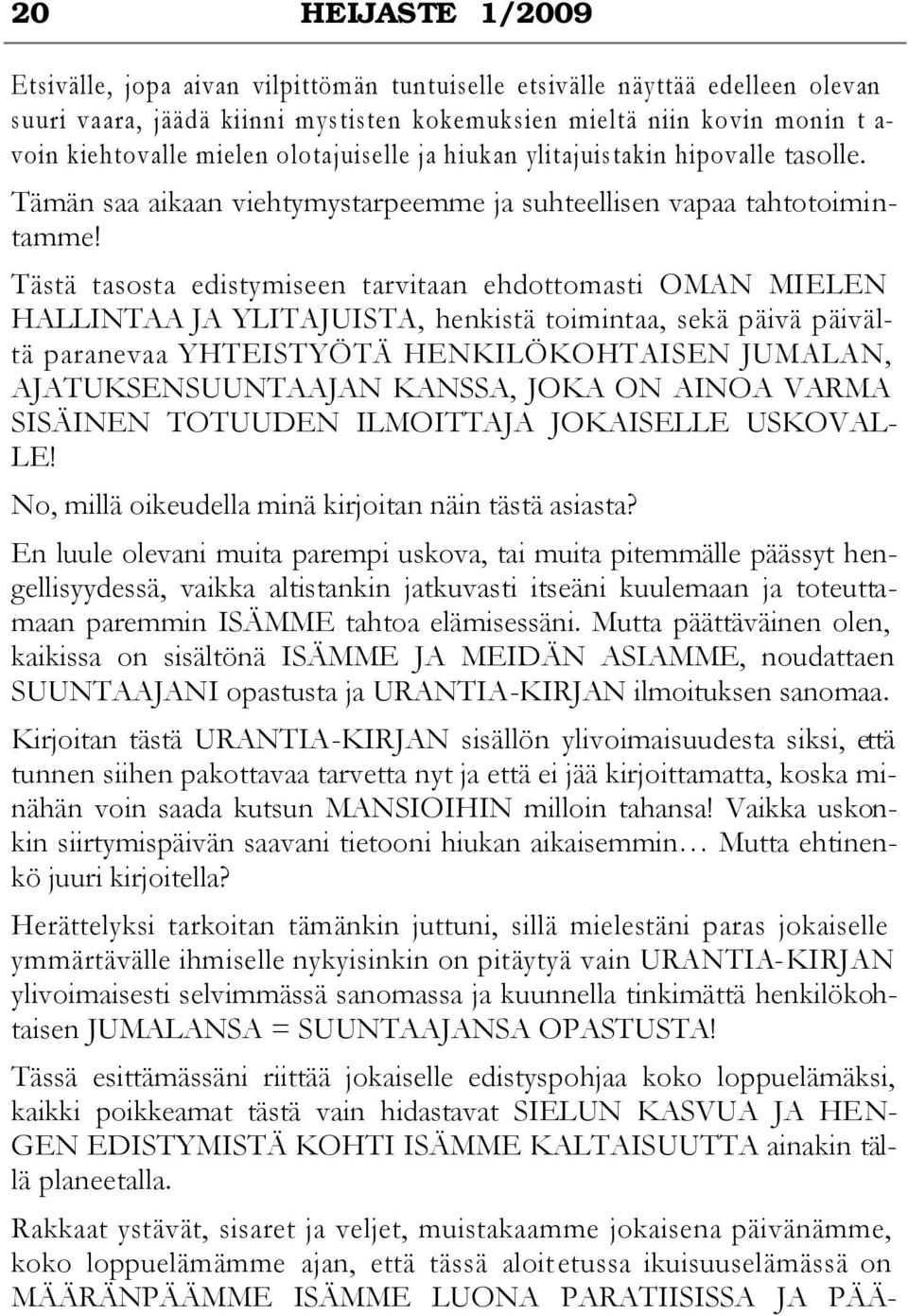 Tästä tasosta edistymiseen tarvitaan ehdottomasti OMAN MIELEN HALLINTAA JA YLITAJUISTA, henkistä toimintaa, sekä päivä päivältä paranevaa YHTEISTYÖTÄ HENKILÖKOHTAISEN JUMALAN, AJATUKSENSUUNTAAJAN