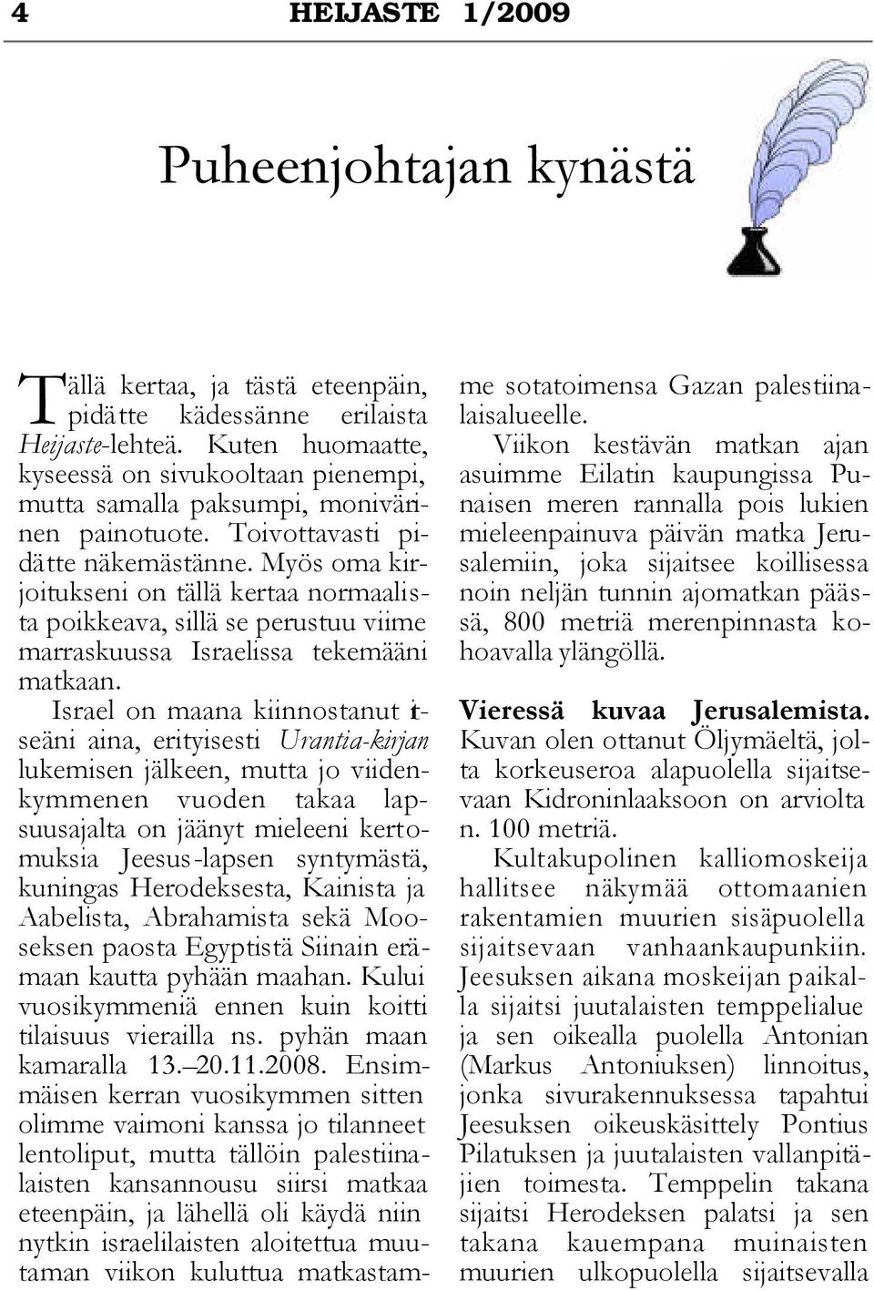 Myös oma kirjoitukseni on tällä kertaa normaalista poikkeava, sillä se perustuu viime marraskuussa Israelissa tekemääni matkaan.