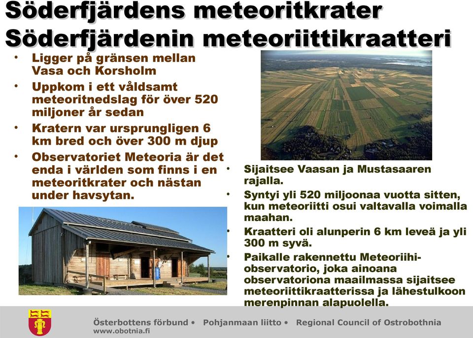 Österbottens förbund Sijaitsee Vaasan ja Mustasaaren rajalla. Syntyi yli 520 miljoonaa vuotta sitten, kun meteoriitti osui valtavalla voimalla maahan.