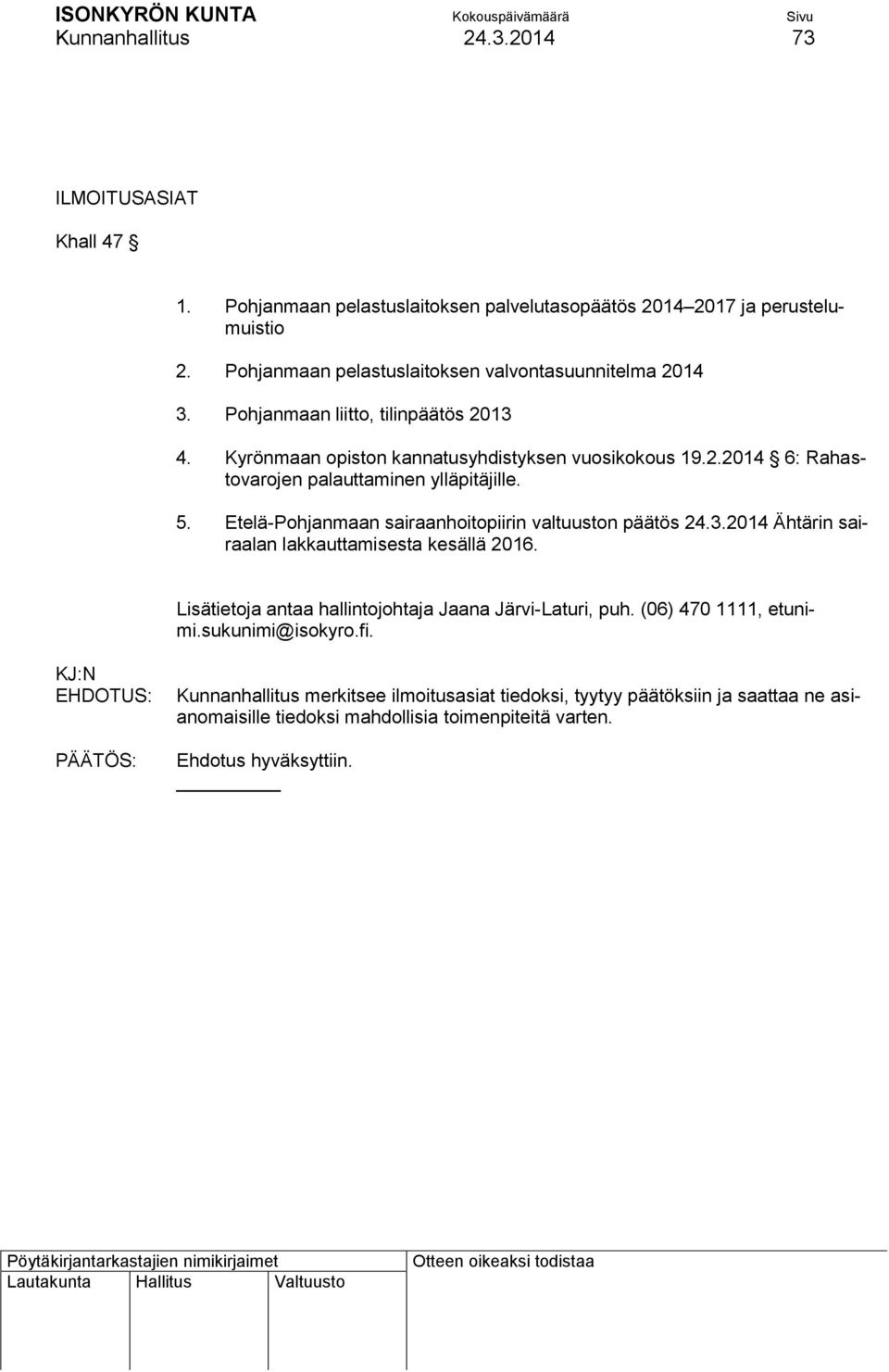 5. Etelä-Pohjanmaan sairaanhoitopiirin valtuuston päätös 24.3.2014 Ähtärin sairaalan lakkauttamisesta kesällä 2016. Lisätietoja antaa hallintojohtaja Jaana Järvi-Laturi, puh.