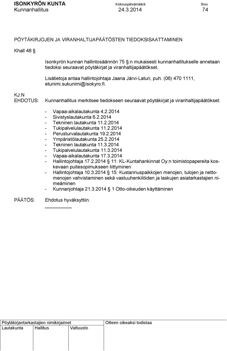 viranhaltijapäätökset. Lisätietoja antaa hallintojohtaja Jaana Järvi-Laturi, puh. (06) 470 1111, etunimi.sukunimi@isokyro.fi.