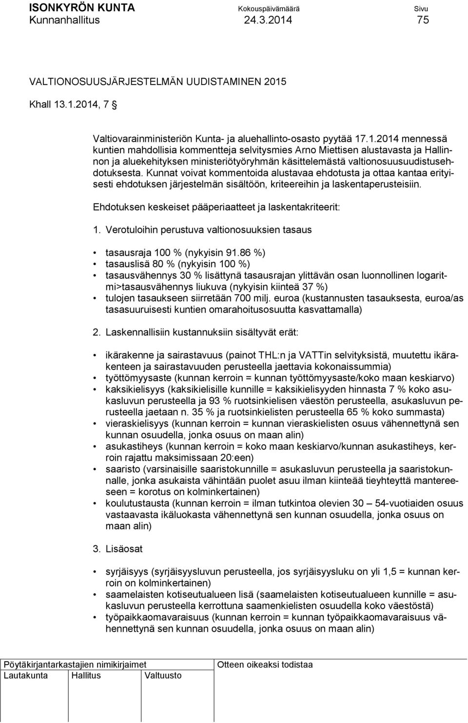 Khall 13.1.2014, 7 Valtiovarainministeriön Kunta- ja aluehallinto-osasto pyytää 17.1.2014 mennessä kuntien mahdollisia kommentteja selvitysmies Arno Miettisen alustavasta ja Hallinnon ja aluekehityksen ministeriötyöryhmän käsittelemästä valtionosuusuudistusehdotuksesta.