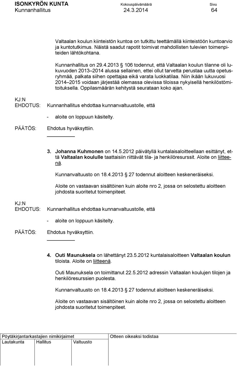 2013 106 todennut, että Valtaalan koulun tilanne oli lukuvuoden 2013 2014 alussa sellainen, ettei ollut tarvetta perustaa uutta opetusryhmää, palkata siihen opettajaa eikä varata luokkatilaa.