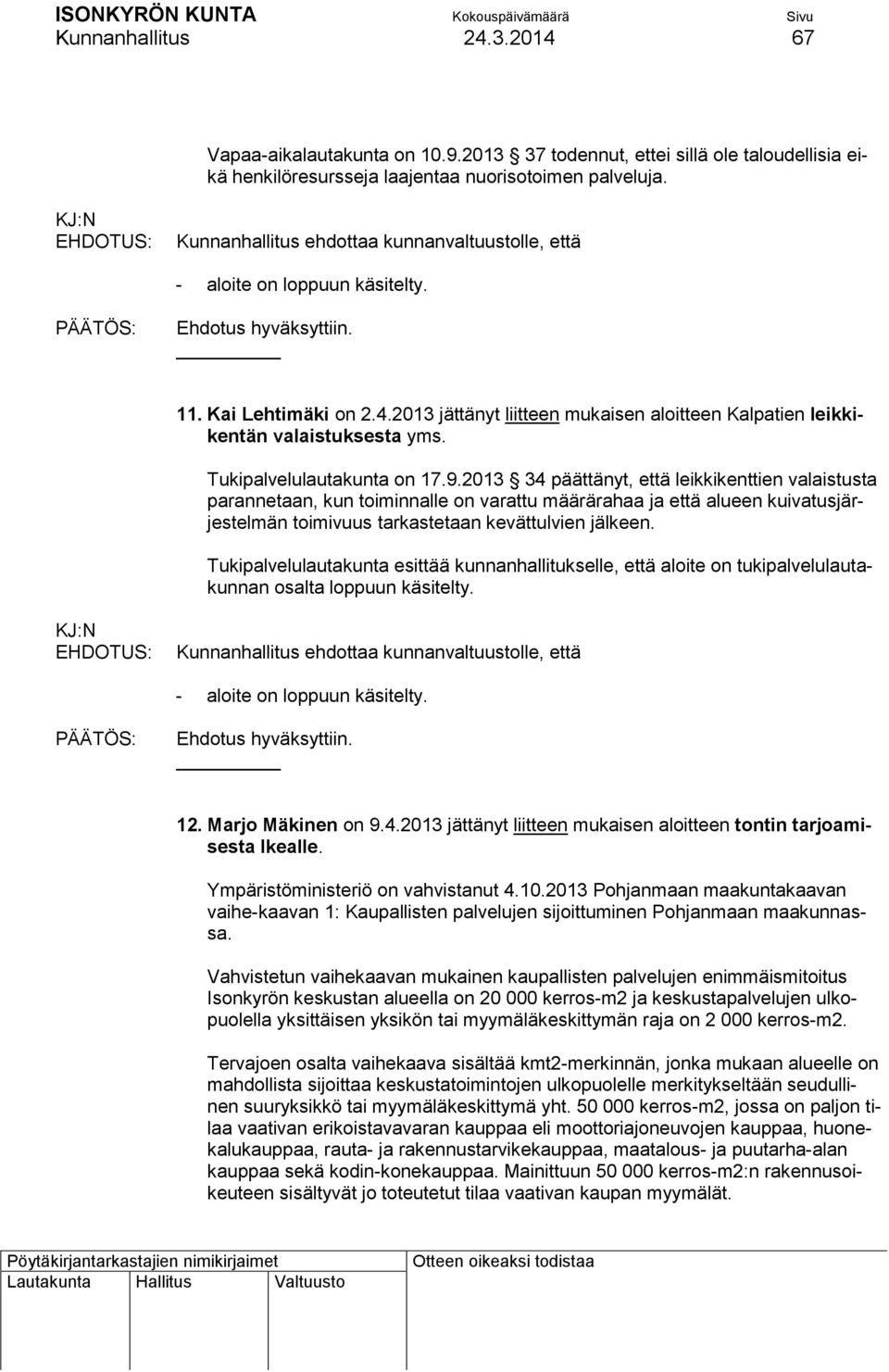 2013 34 päättänyt, että leikkikenttien valaistusta parannetaan, kun toiminnalle on varattu määrärahaa ja että alueen kuivatusjärjestelmän toimivuus tarkastetaan kevättulvien jälkeen.