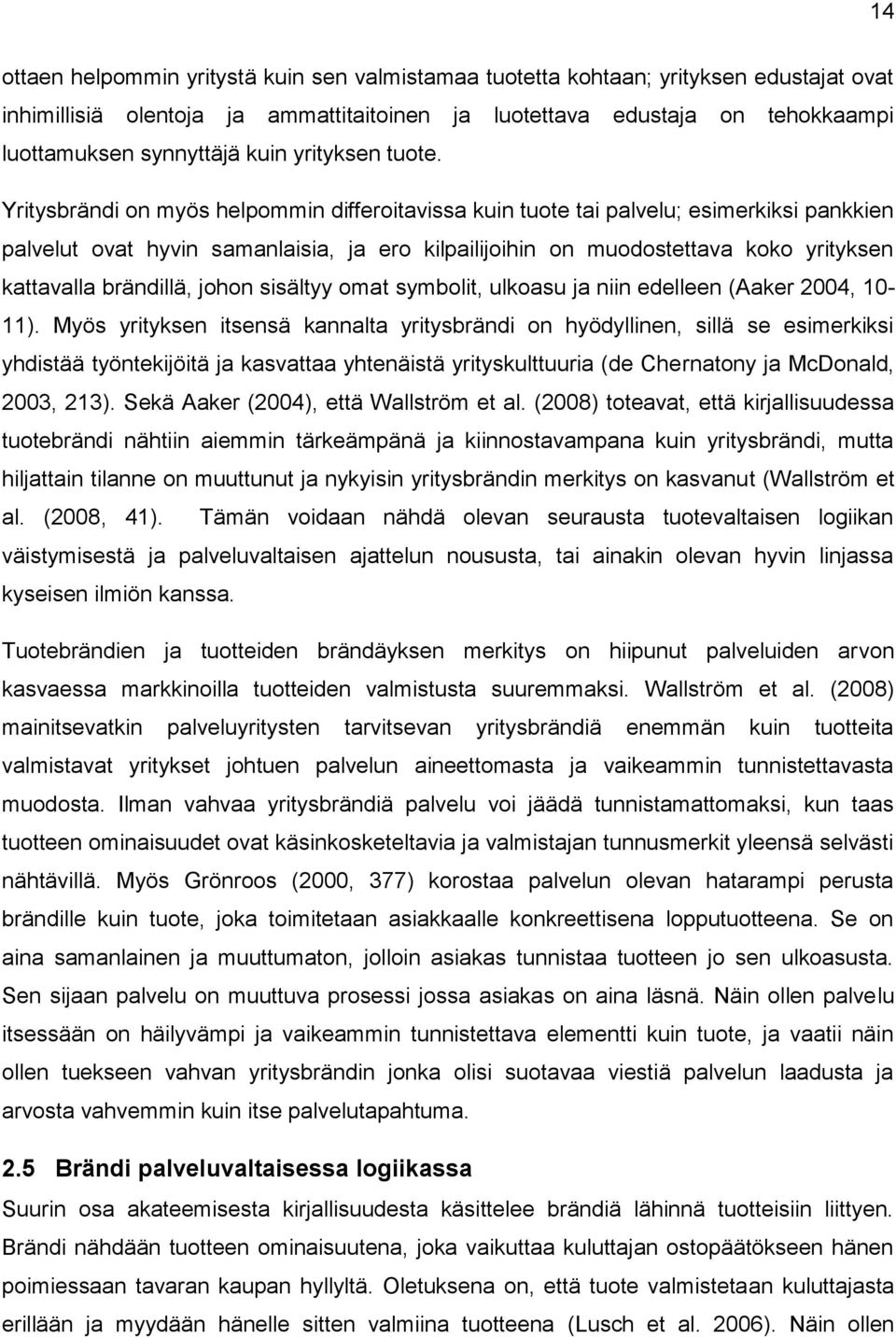 Yritysbrändi on myös helpommin differoitavissa kuin tuote tai palvelu; esimerkiksi pankkien palvelut ovat hyvin samanlaisia, ja ero kilpailijoihin on muodostettava koko yrityksen kattavalla