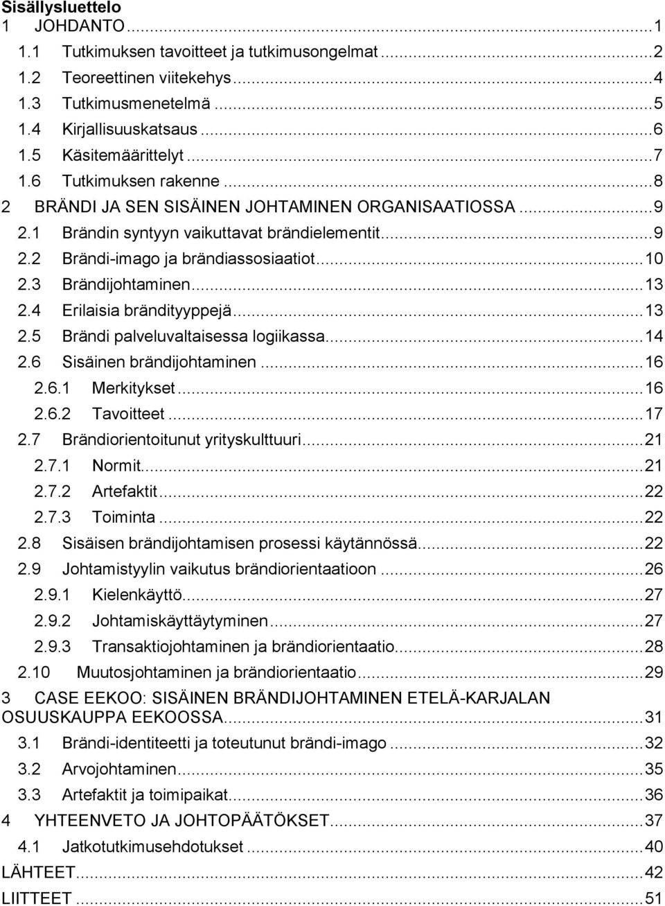 3 Brändijohtaminen... 13 2.4 Erilaisia brändityyppejä... 13 2.5 Brändi palveluvaltaisessa logiikassa... 14 2.6 Sisäinen brändijohtaminen... 16 2.6.1 Merkitykset... 16 2.6.2 Tavoitteet... 17 2.