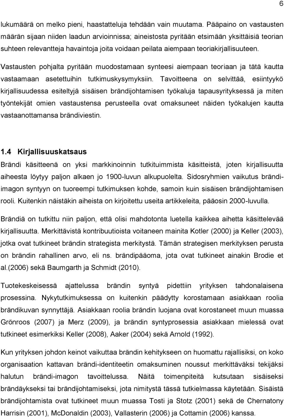 Vastausten pohjalta pyritään muodostamaan synteesi aiempaan teoriaan ja tätä kautta vastaamaan asetettuihin tutkimuskysymyksiin.