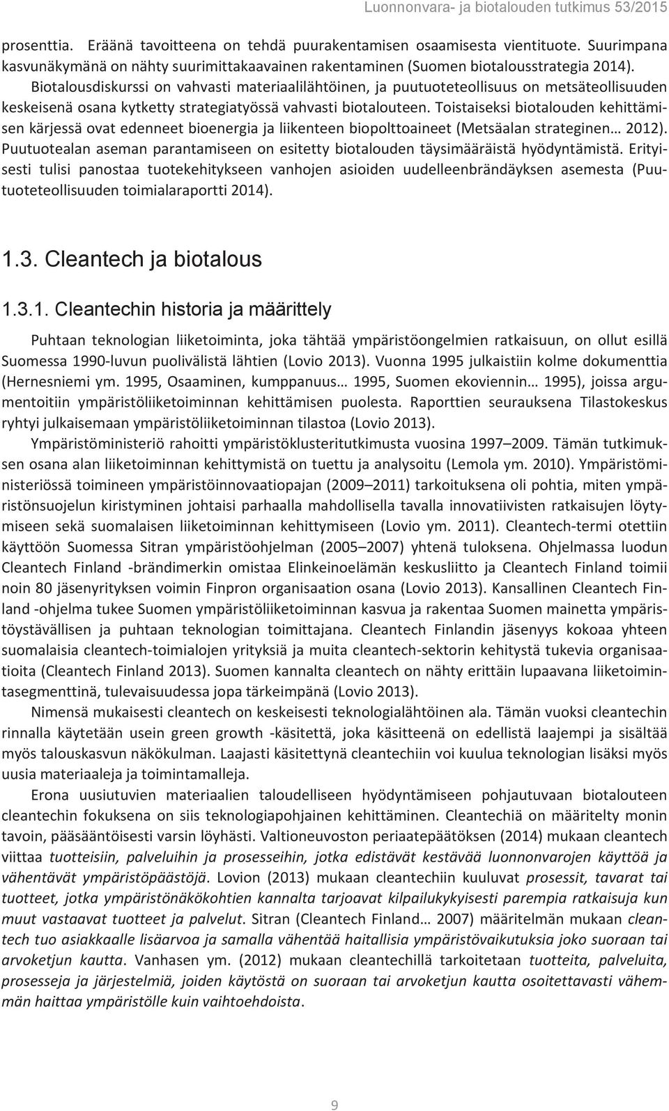 Toistaiseksi biotalouden kehittämisen kärjessä ovat edenneet bioenergia ja liikenteen biopolttoaineet (Metsäalan strateginen 2012).