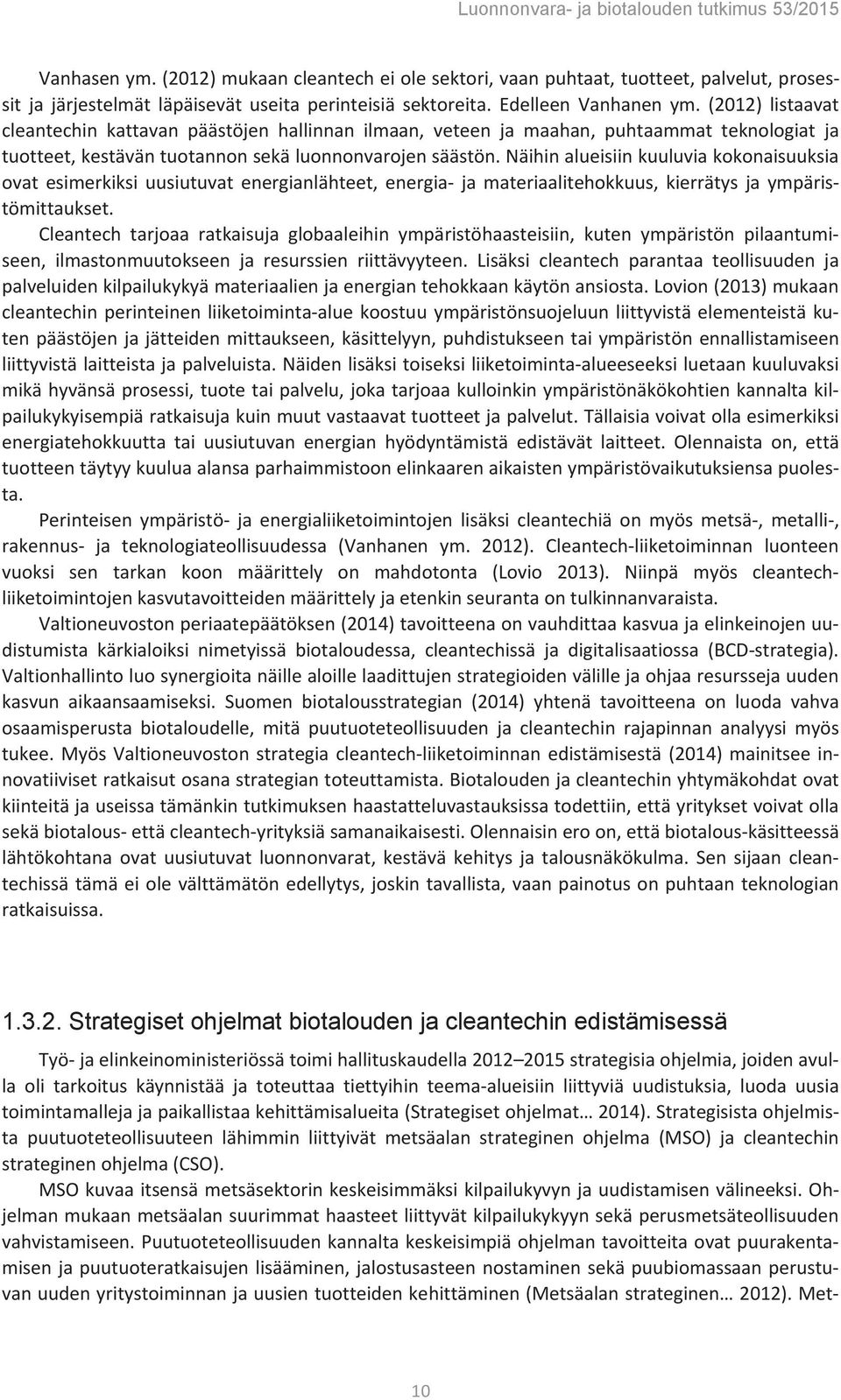 Näihin alueisiin kuuluvia kokonaisuuksia ovat esimerkiksi uusiutuvat energianlähteet, energia- ja materiaalitehokkuus, kierrätys ja ympäristömittaukset.