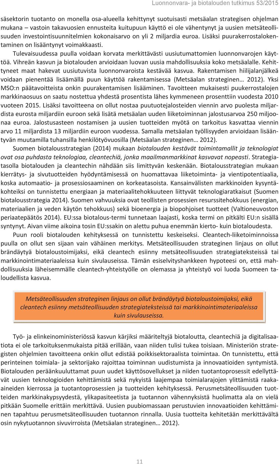 Tulevaisuudessa puulla voidaan korvata merkittävästi uusiutumattomien luonnonvarojen käyttöä. Vihreän kasvun ja biotalouden arvioidaan luovan uusia mahdollisuuksia koko metsäalalle.