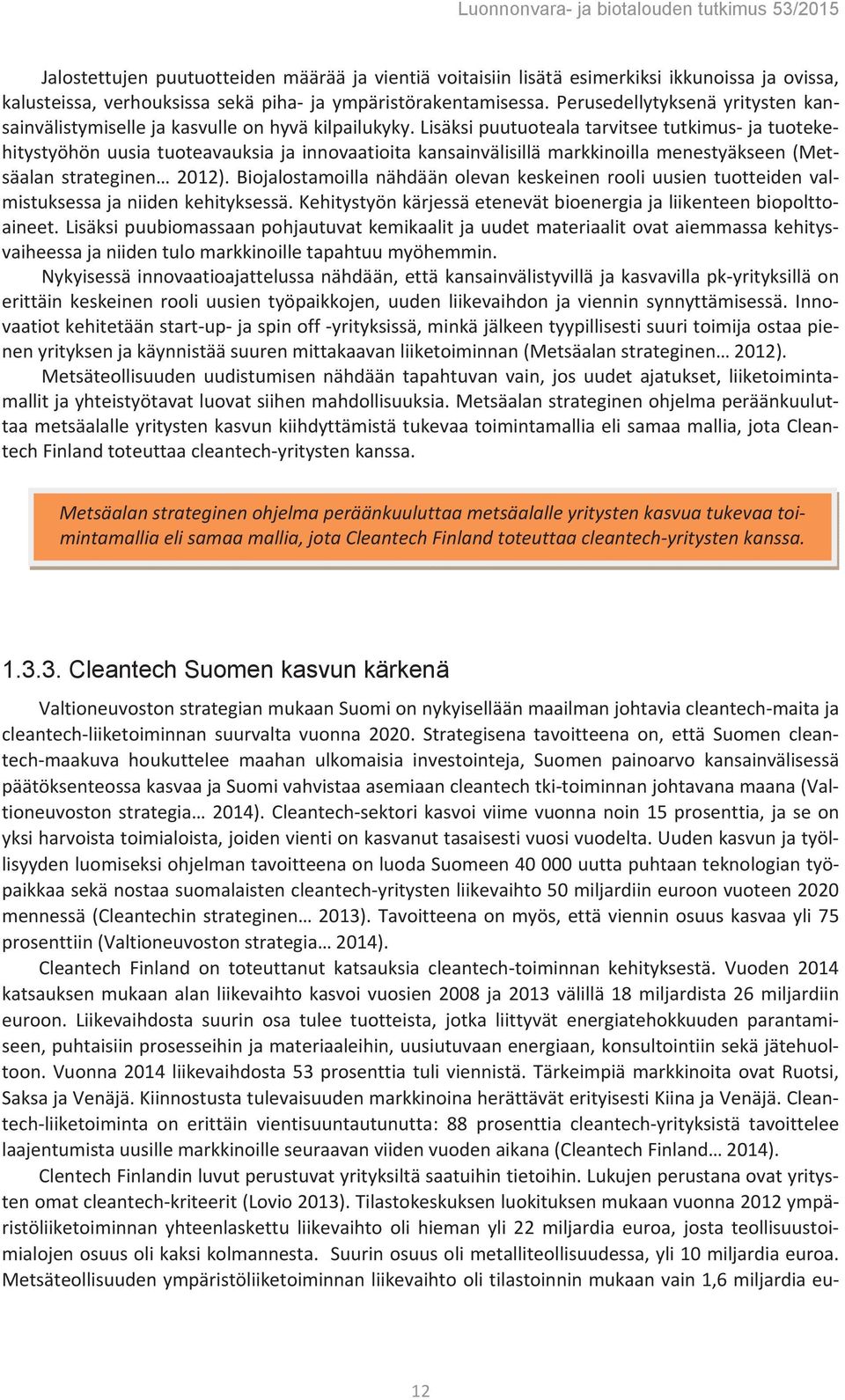 Lisäksi puutuoteala tarvitsee tutkimus- ja tuotekehitystyöhön uusia tuoteavauksia ja innovaatioita kansainvälisillä markkinoilla menestyäkseen (Metsäalan strateginen 2012).