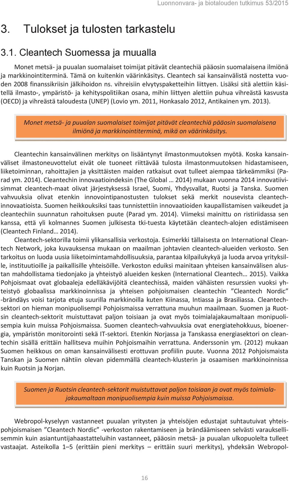 Lisäksi sitä alettiin käsitellä ilmasto-, ympäristö- ja kehityspolitiikan osana, mihin liittyen alettiin puhua vihreästä kasvusta (OECD) ja vihreästä taloudesta (UNEP) (Lovio ym.