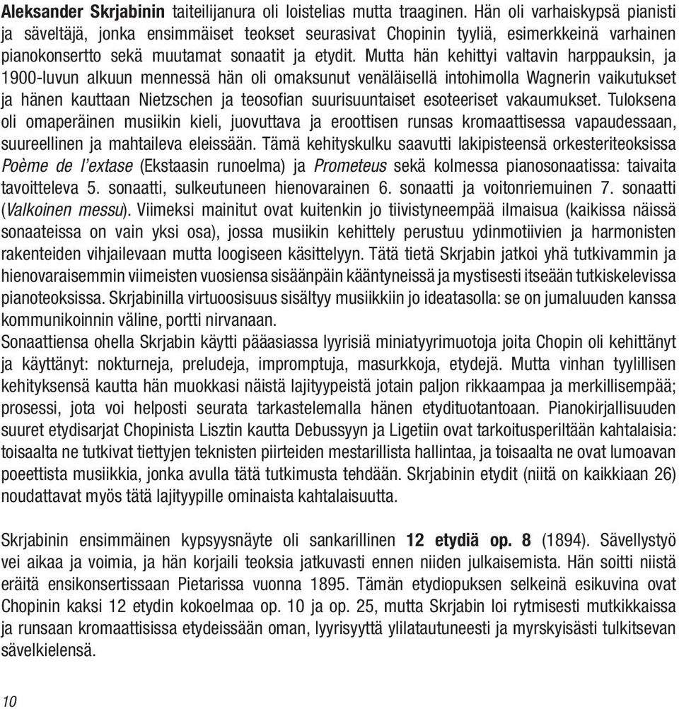 Mutta hän kehittyi valtavin harppauksin, ja 1900-luvun alkuun mennessä hän oli omaksunut venäläisellä intohimolla Wagnerin vaikutukset ja hänen kauttaan Nietzschen ja teosofian suurisuuntaiset