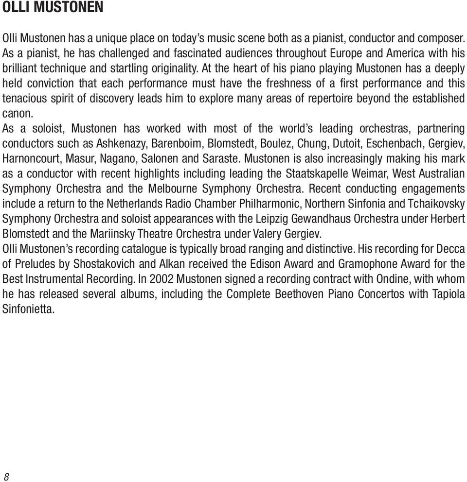 At the heart of his piano playing Mustonen has a deeply held conviction that each performance must have the freshness of a first performance and this tenacious spirit of discovery leads him to