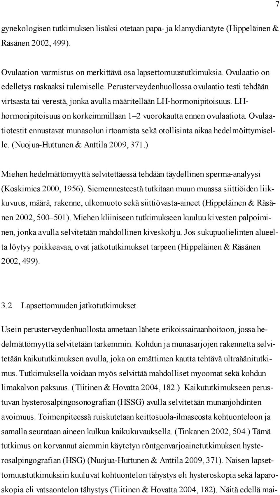 LHhormonipitoisuus on korkeimmillaan 1 2 vuorokautta ennen ovulaatiota. Ovulaatiotestit ennustavat munasolun irtoamista sekä otollisinta aikaa hedelmöittymiselle. (Nuojua-Huttunen & Anttila 2009, 371.