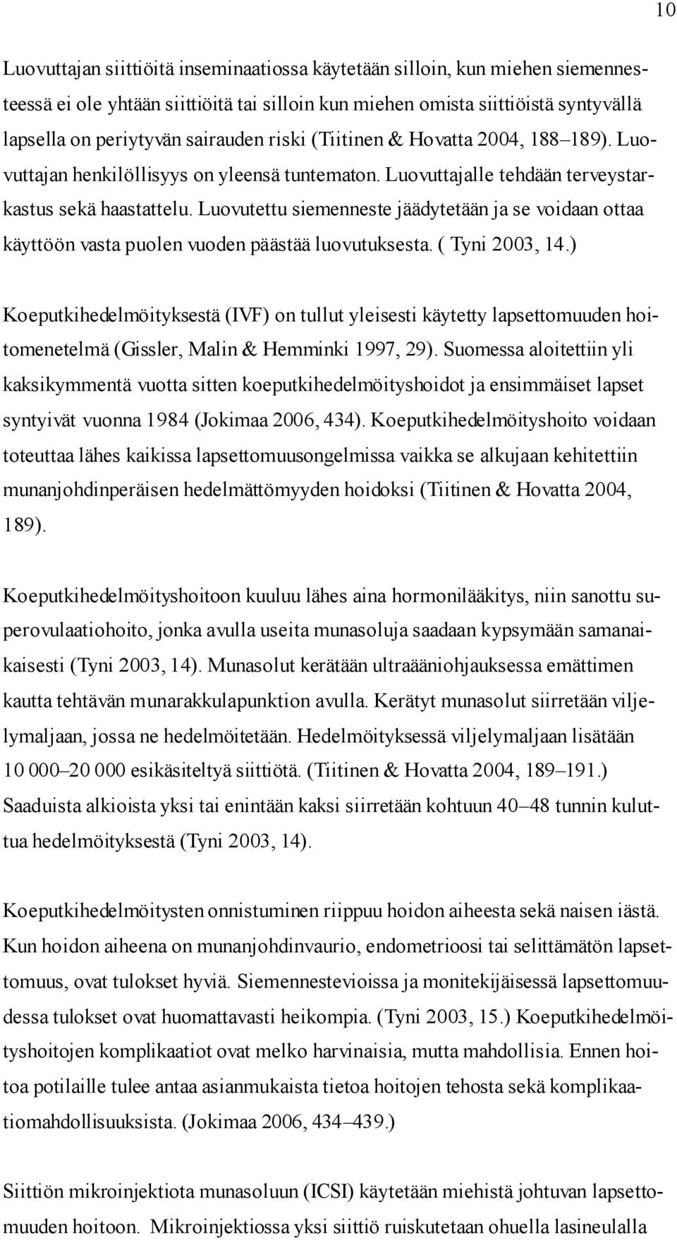 Luovutettu siemenneste jäädytetään ja se voidaan ottaa käyttöön vasta puolen vuoden päästää luovutuksesta. ( Tyni 2003, 14.