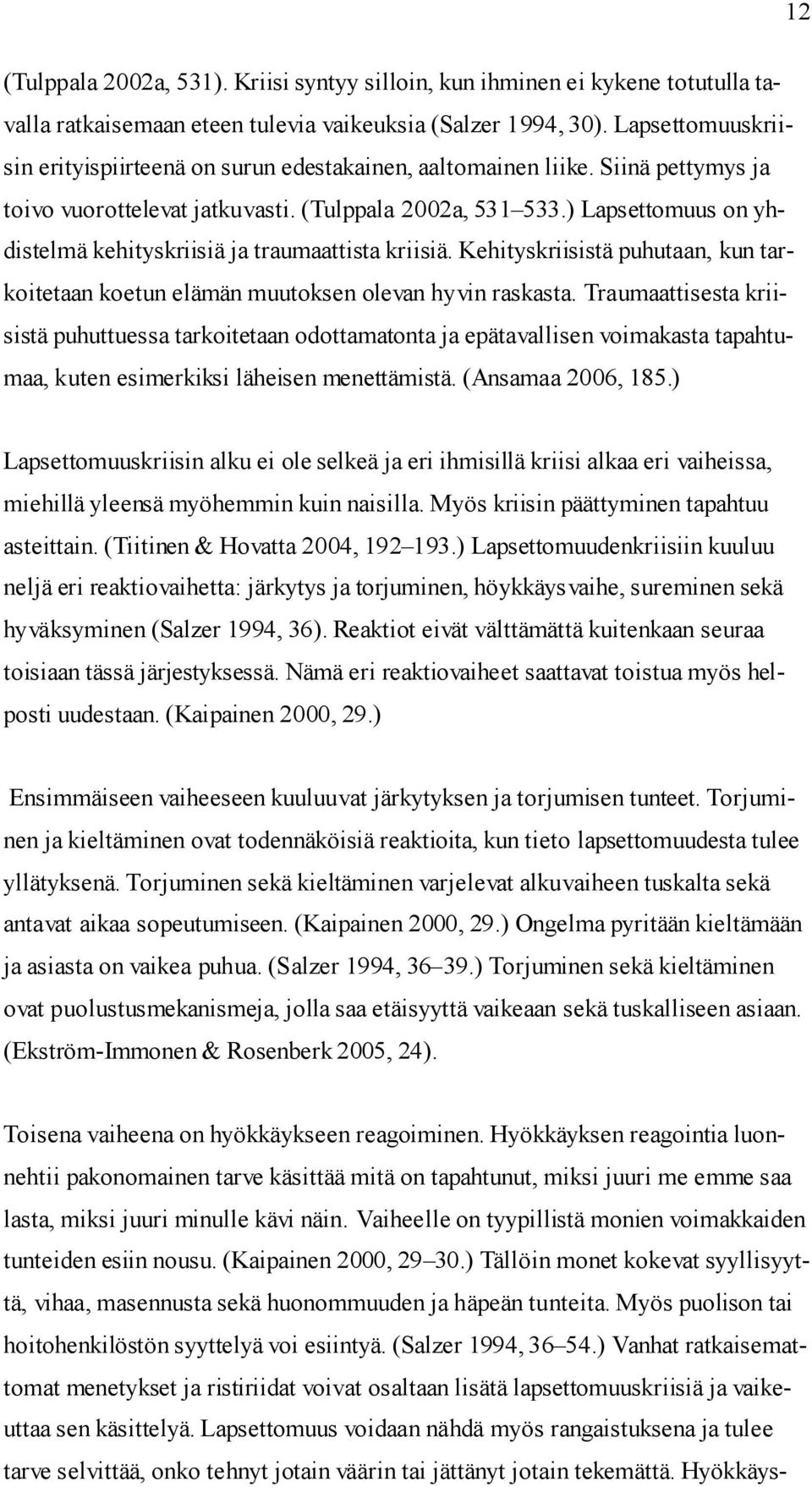 ) Lapsettomuus on yhdistelmä kehityskriisiä ja traumaattista kriisiä. Kehityskriisistä puhutaan, kun tarkoitetaan koetun elämän muutoksen olevan hyvin raskasta.