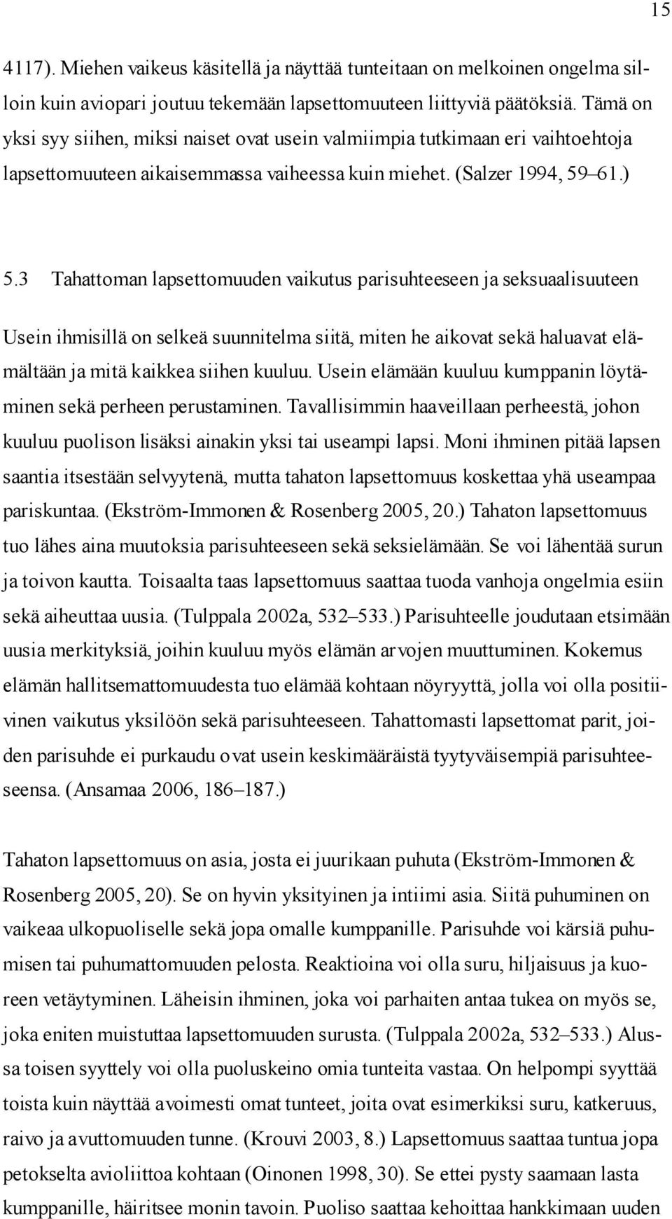 3 Tahattoman lapsettomuuden vaikutus parisuhteeseen ja seksuaalisuuteen Usein ihmisillä on selkeä suunnitelma siitä, miten he aikovat sekä haluavat elämältään ja mitä kaikkea siihen kuuluu.