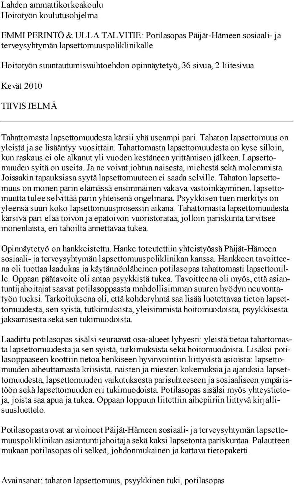 Tahattomasta lapsettomuudesta on kyse silloin, kun raskaus ei ole alkanut yli vuoden kestäneen yrittämisen jälkeen. Lapsettomuuden syitä on useita.