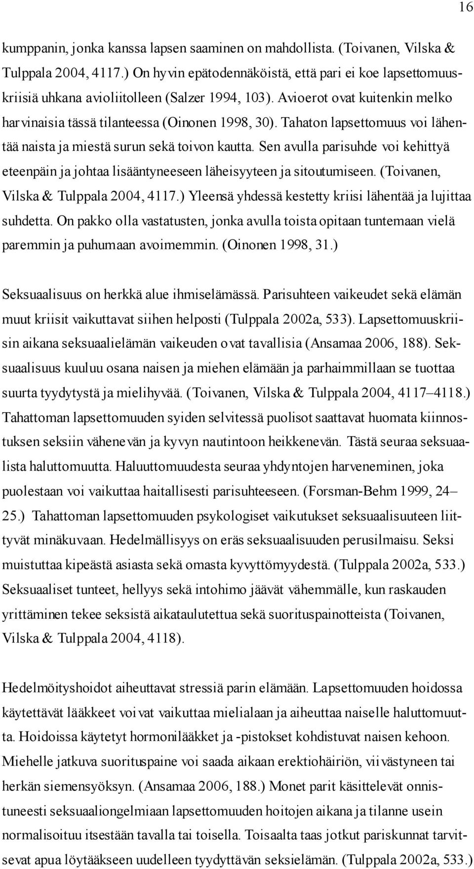 Tahaton lapsettomuus voi lähentää naista ja miestä surun sekä toivon kautta. Sen avulla parisuhde voi kehittyä eteenpäin ja johtaa lisääntyneeseen läheisyyteen ja sitoutumiseen.