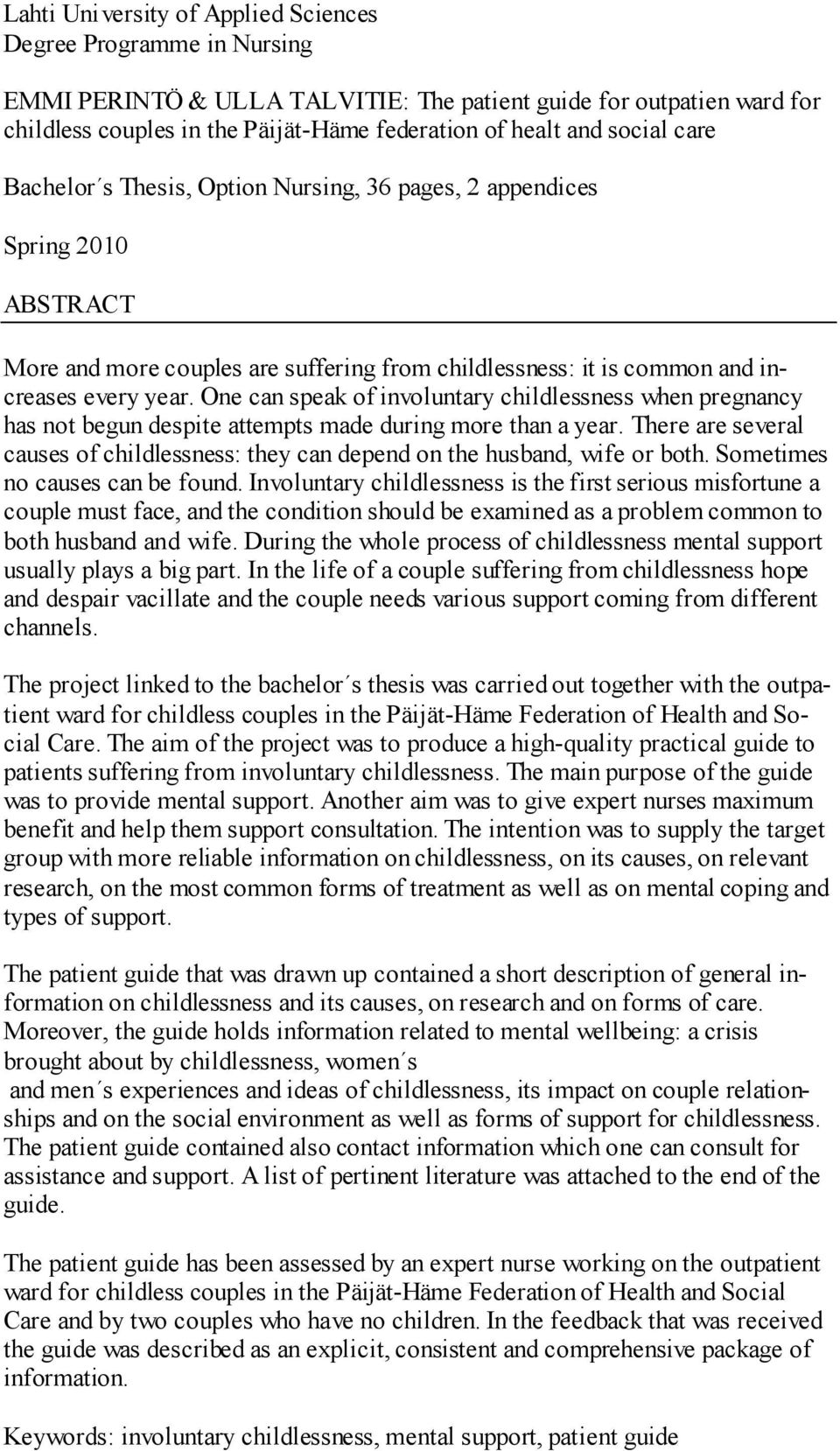 One can speak of involuntary childlessness when pregnancy has not begun despite attempts made during more than a year.