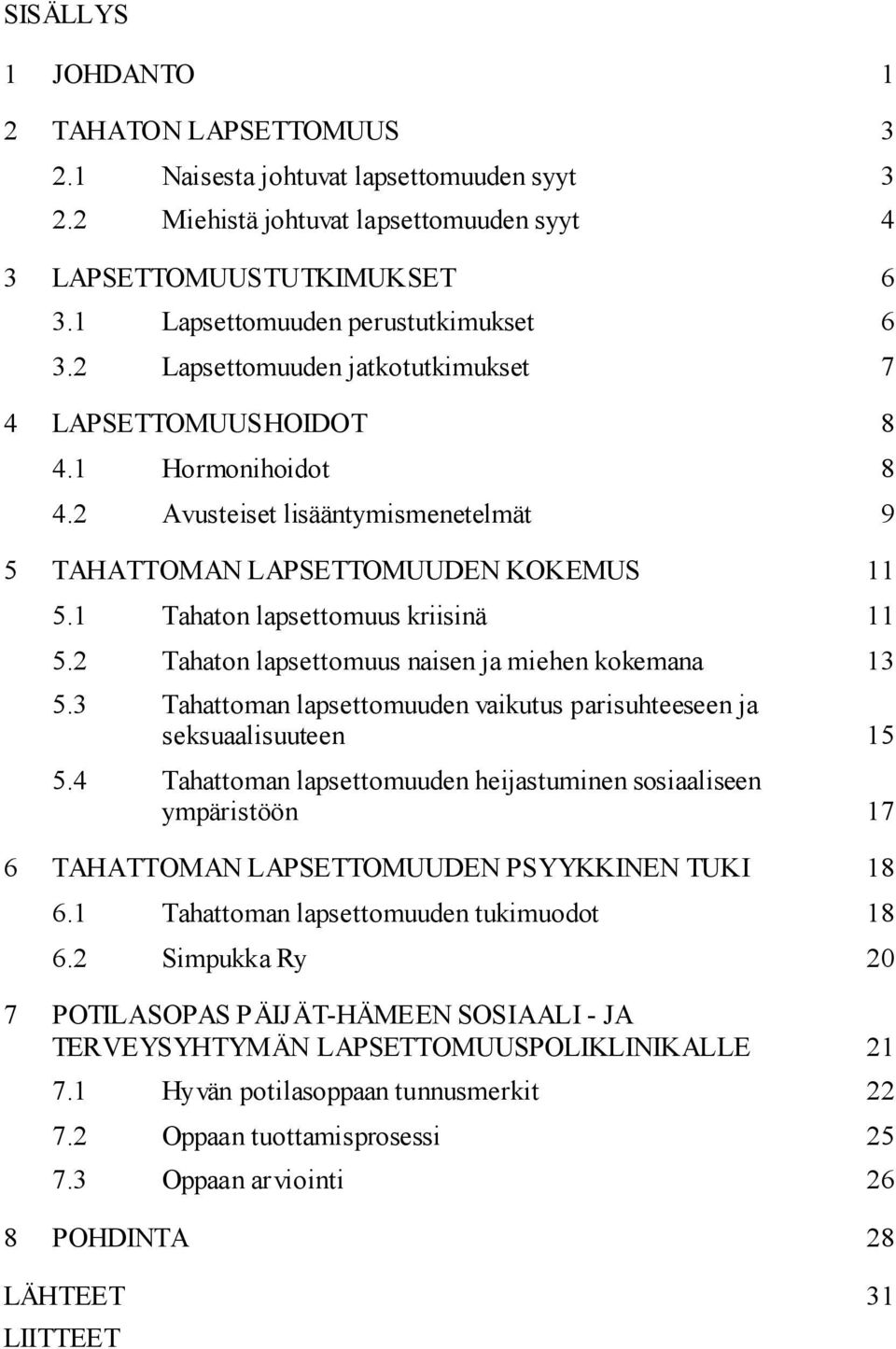 1 Tahaton lapsettomuus kriisinä 11 5.2 Tahaton lapsettomuus naisen ja miehen kokemana 13 5.3 Tahattoman lapsettomuuden vaikutus parisuhteeseen ja seksuaalisuuteen 15 5.