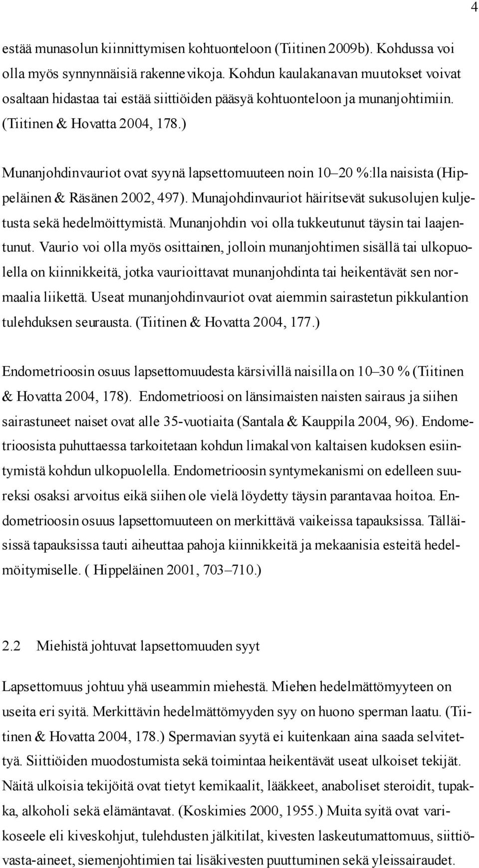 ) Munanjohdinvauriot ovat syynä lapsettomuuteen noin 10 20 %:lla naisista (Hippeläinen & Räsänen 2002, 497). Munajohdinvauriot häiritsevät sukusolujen kuljetusta sekä hedelmöittymistä.