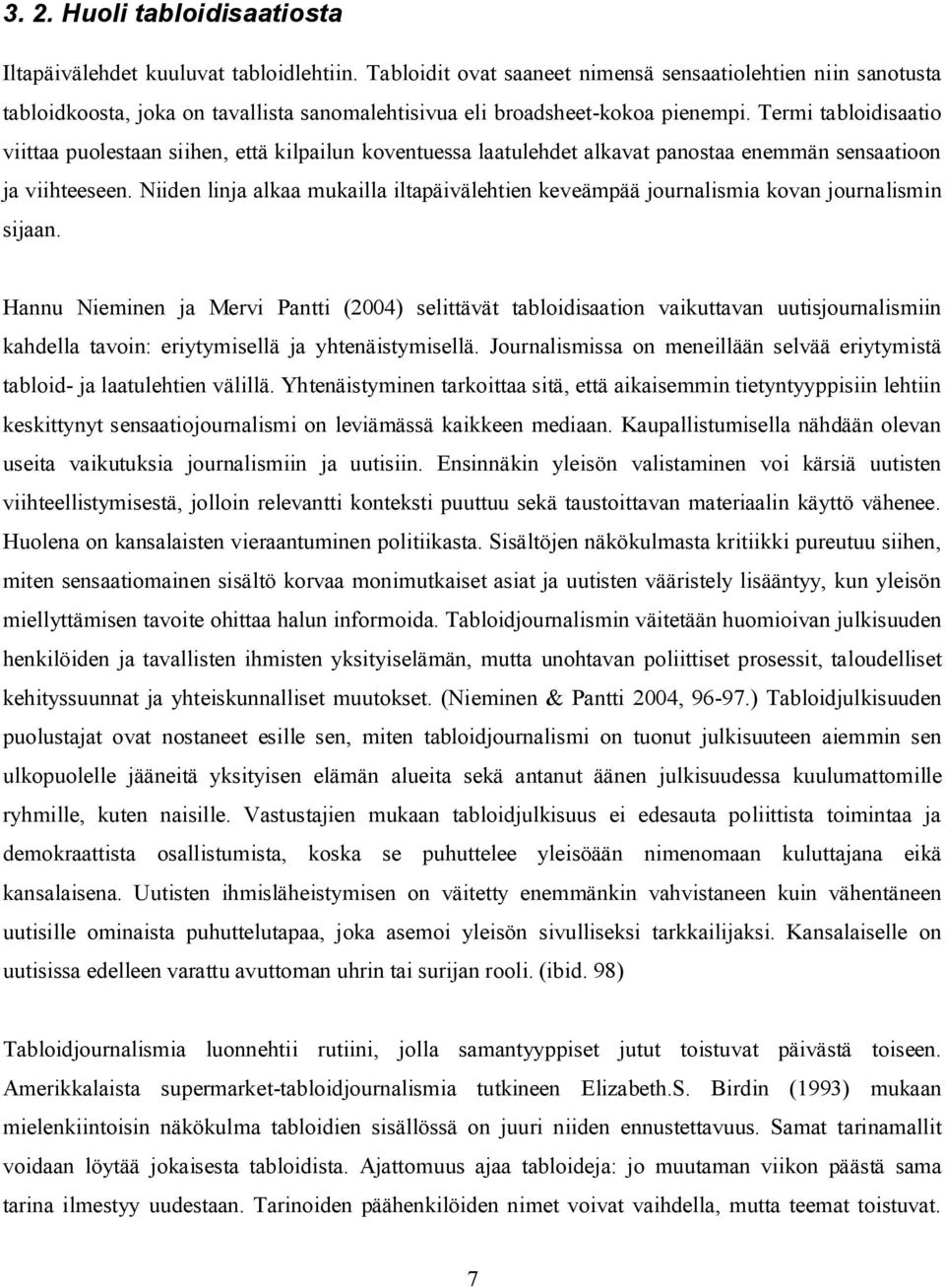 Termi tabloidisaatio viittaa puolestaan siihen, että kilpailun koventuessa laatulehdet alkavat panostaa enemmän sensaatioon ja viihteeseen.