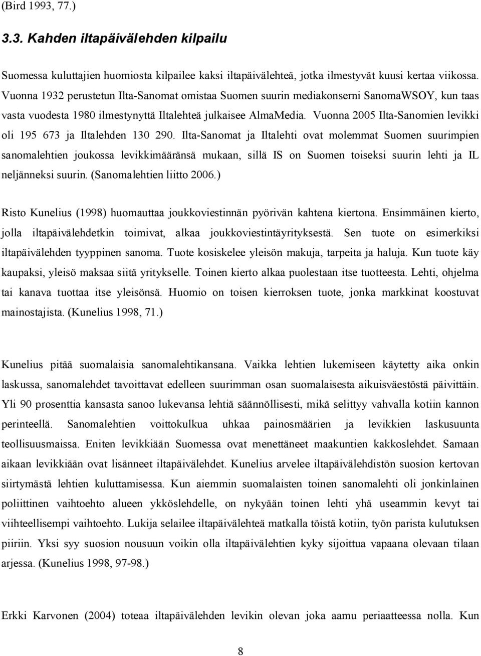 Vuonna 2005 Ilta-Sanomien levikki oli 195 673 ja Iltalehden 130 290.