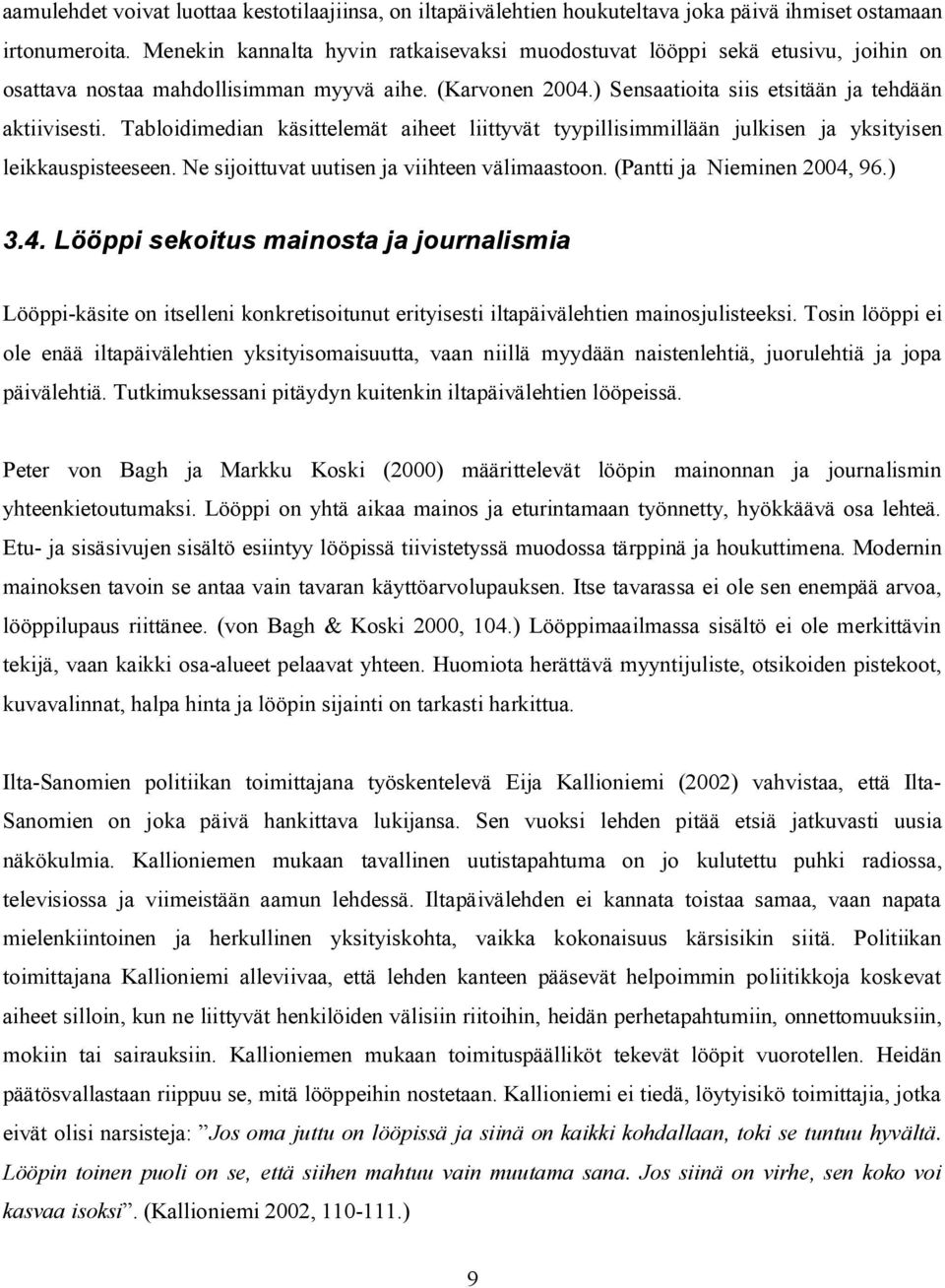 Tabloidimedian käsittelemät aiheet liittyvät tyypillisimmillään julkisen ja yksityisen leikkauspisteeseen. Ne sijoittuvat uutisen ja viihteen välimaastoon. (Pantti ja Nieminen 2004,