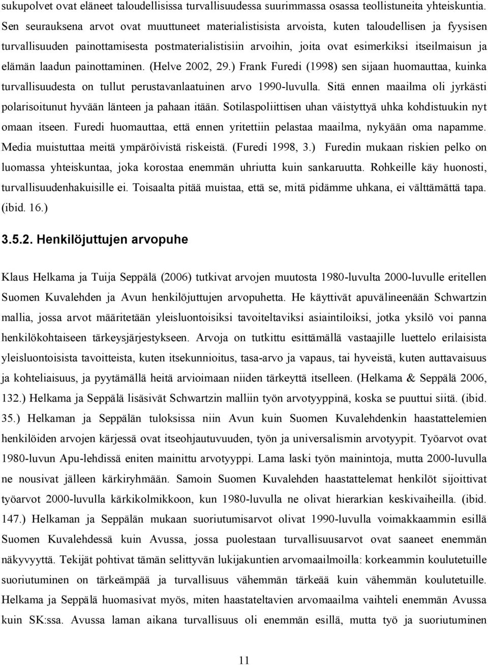 elämän laadun painottaminen. (Helve 2002, 29.) Frank Furedi (1998) sen sijaan huomauttaa, kuinka turvallisuudesta on tullut perustavanlaatuinen arvo 1990-luvulla.