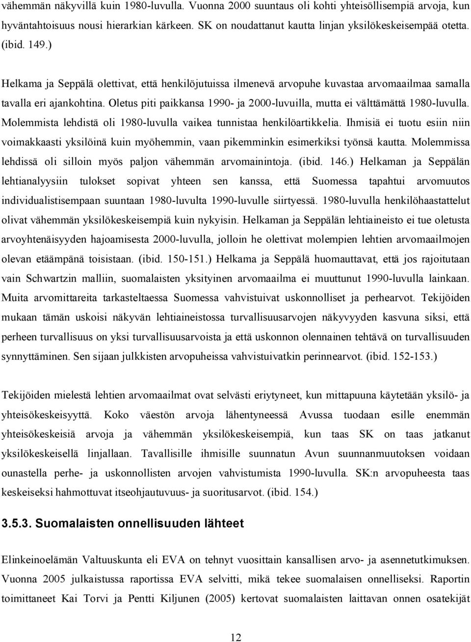 Oletus piti paikkansa 1990- ja 2000-luvuilla, mutta ei välttämättä 1980-luvulla. Molemmista lehdistä oli 1980-luvulla vaikea tunnistaa henkilöartikkelia.