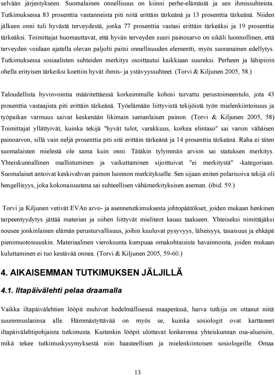 Toimittajat huomauttavat, että hyvän terveyden suuri painosarvo on sikäli luonnollinen, että terveyden voidaan ajatella olevan paljolti paitsi onnellisuuden elementti, myös suoranainen edellytys.